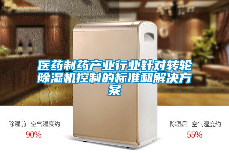 醫(yī)藥制藥產(chǎn)業(yè)行業(yè)針對轉(zhuǎn)輪除濕機控制的標(biāo)準(zhǔn)和解決方案