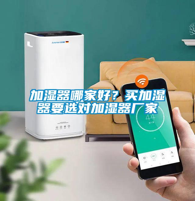 加濕器哪家好？買加濕器要選對加濕器廠家