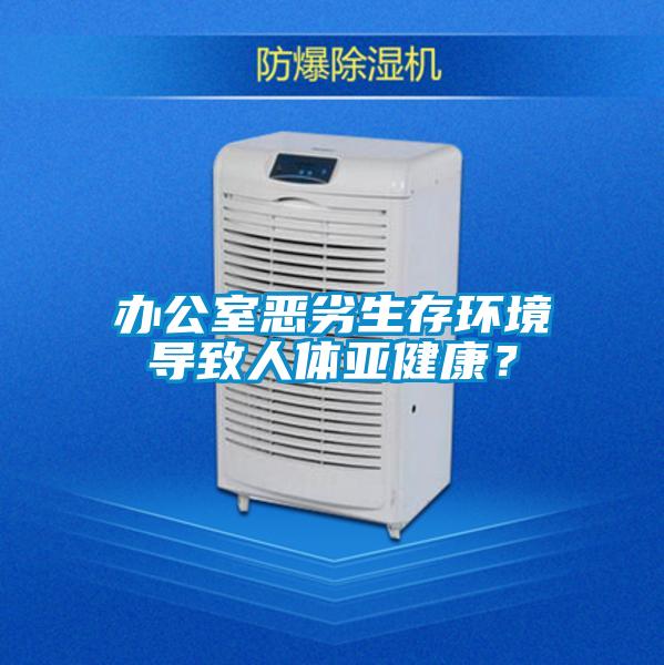 辦公室惡劣生存環(huán)境導致人體亞健康？