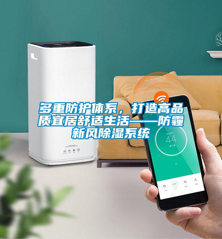 多重防護體系，打造高品質(zhì)宜居舒適生活——防霾新風除濕系統(tǒng)