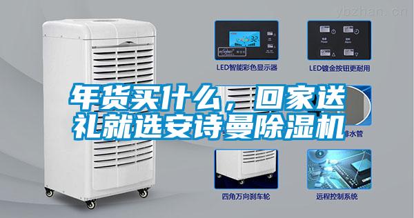 年貨買什么，回家送禮就選安詩曼除濕機