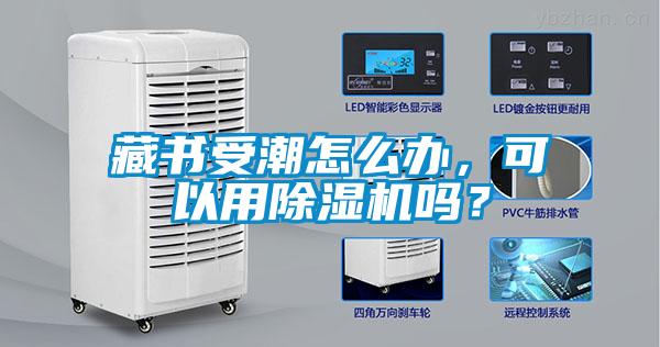 藏書受潮怎么辦，可以用除濕機(jī)嗎？