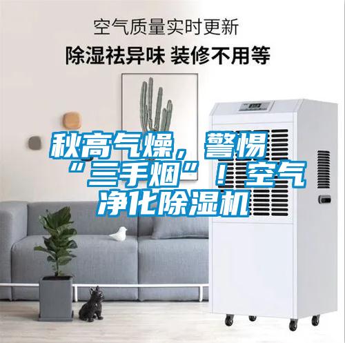 秋高氣燥，警惕“三手煙”！空氣凈化除濕機