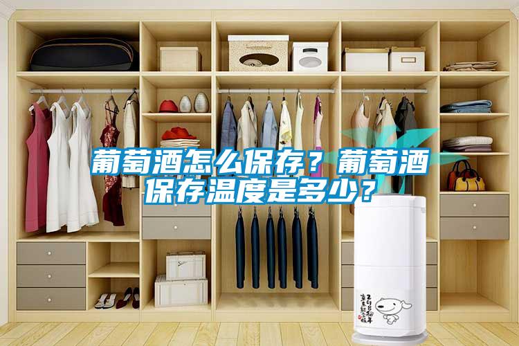 葡萄酒怎么保存？葡萄酒保存溫度是多少？