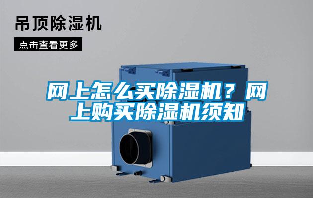 網(wǎng)上怎么買除濕機(jī)？網(wǎng)上購(gòu)買除濕機(jī)須知
