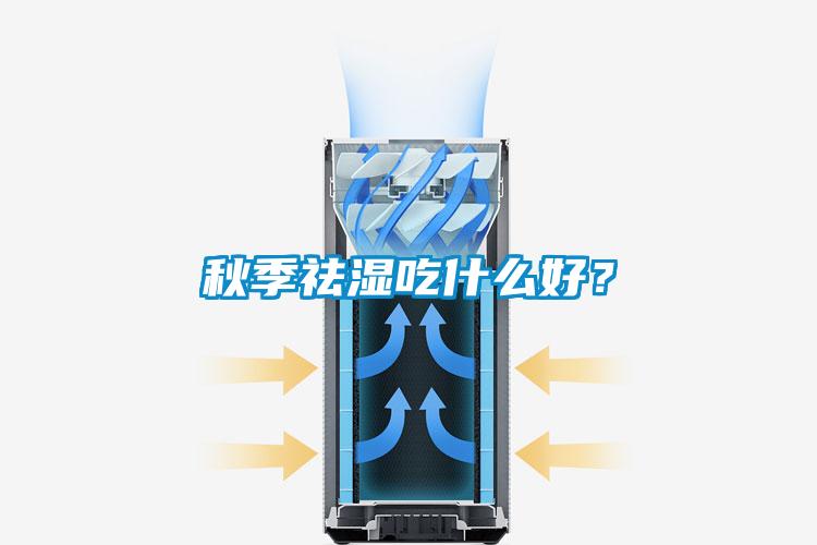 秋季祛濕吃什么好？