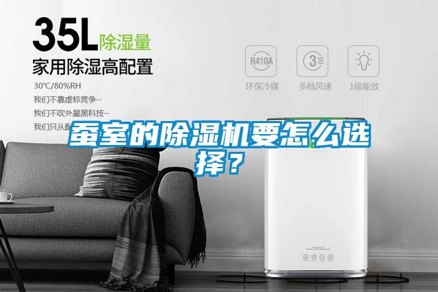 蠶室的除濕機(jī)要怎么選擇？
