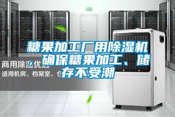 糖果加工廠用除濕機(jī)，確保糖果加工、儲存不受潮