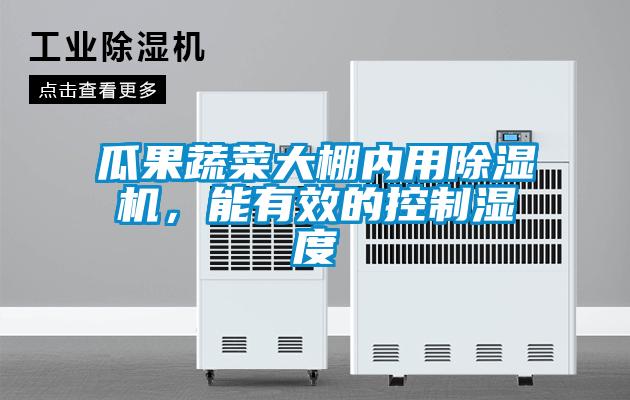 瓜果蔬菜大棚內(nèi)用除濕機(jī)，能有效的控制濕度