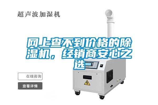 網(wǎng)上查不到價(jià)格的除濕機(jī)，經(jīng)銷商安心之選