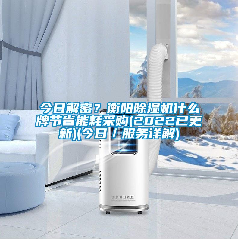 今日解密？衡陽除濕機(jī)什么牌節(jié)省能耗采購(gòu)(2022已更新)(今日／服務(wù)詳解)