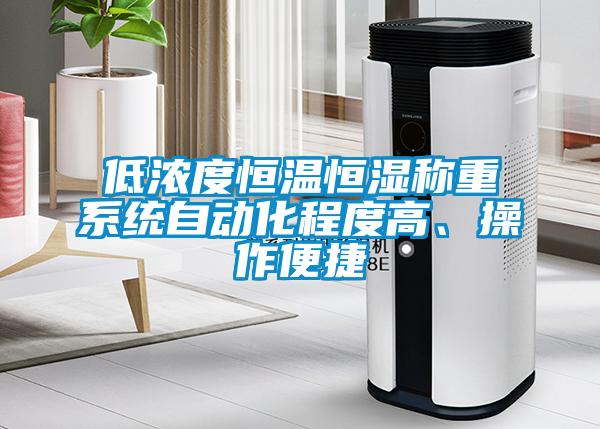 低濃度恒溫恒濕稱重系統(tǒng)自動化程度高、操作便捷