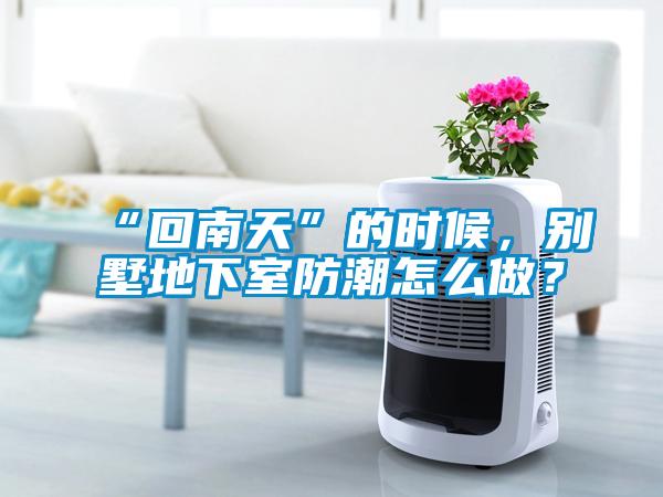 “回南天”的時(shí)候，別墅地下室防潮怎么做？