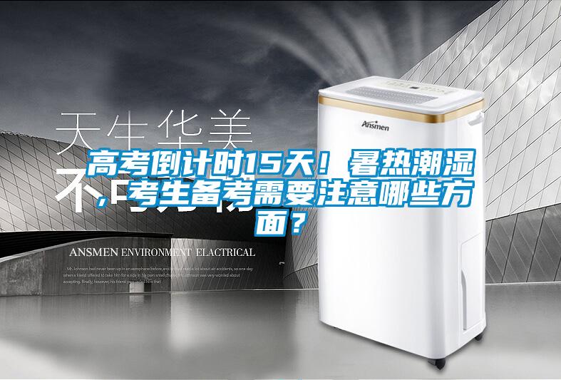 高考倒計(jì)時(shí)15天！暑熱潮濕，考生備考需要注意哪些方面？