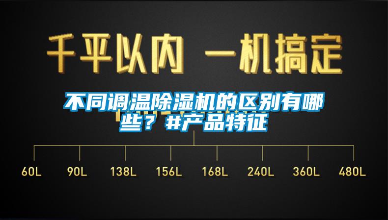 不同調(diào)溫除濕機(jī)的區(qū)別有哪些？#產(chǎn)品特征