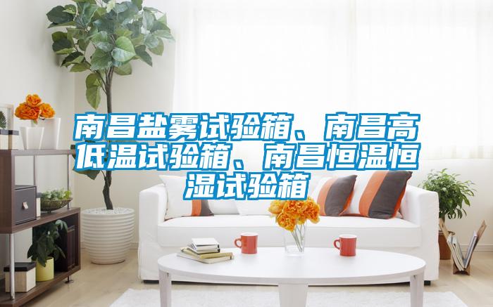 南昌鹽霧試驗箱、南昌高低溫試驗箱、南昌恒溫恒濕試驗箱