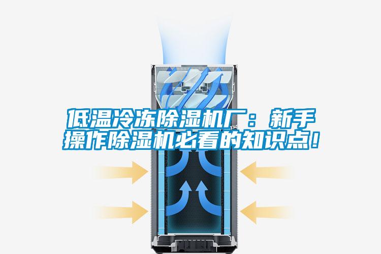 低溫冷凍除濕機(jī)廠：新手操作除濕機(jī)必看的知識點(diǎn)！