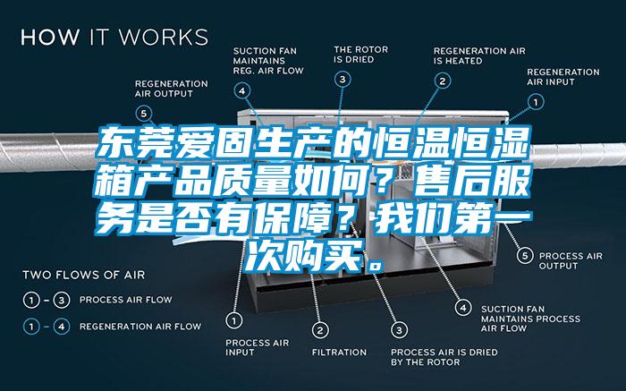 東莞愛固生產(chǎn)的恒溫恒濕箱產(chǎn)品質(zhì)量如何？售后服務(wù)是否有保障？我們第一次購買。