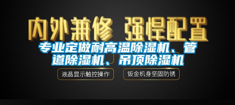專業(yè)定做耐高溫除濕機、管道除濕機、吊頂除濕機
