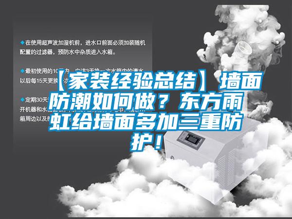【家裝經(jīng)驗(yàn)總結(jié)】墻面防潮如何做？東方雨虹給墻面多加三重防護(hù)！