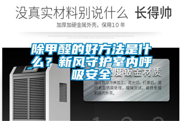 除甲醛的好方法是什么？新風(fēng)守護(hù)室內(nèi)呼吸安全