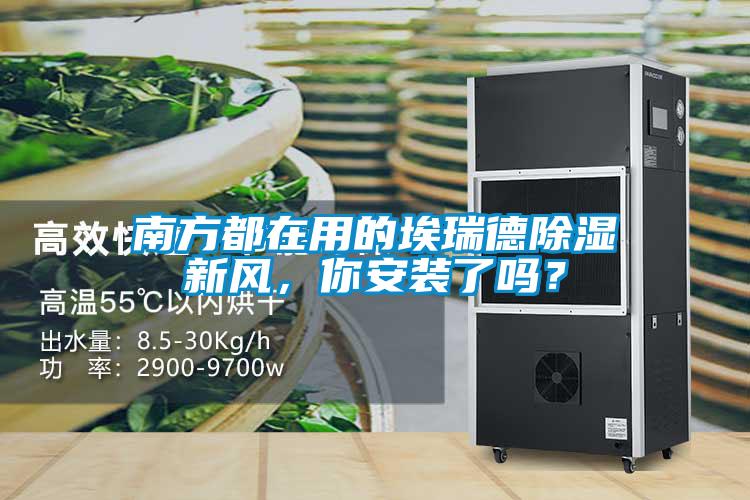 南方都在用的埃瑞德除濕新風，你安裝了嗎？