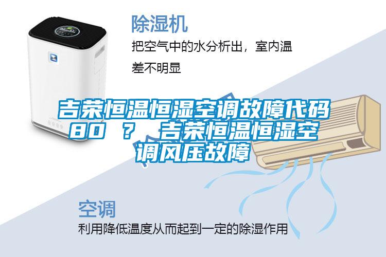 吉榮恒溫恒濕空調(diào)故障代碼80 ？ 吉榮恒溫恒濕空調(diào)風(fēng)壓故障
