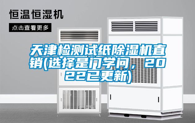 天津檢測(cè)試紙除濕機(jī)直銷(選擇是門(mén)學(xué)問(wèn)，2022已更新)