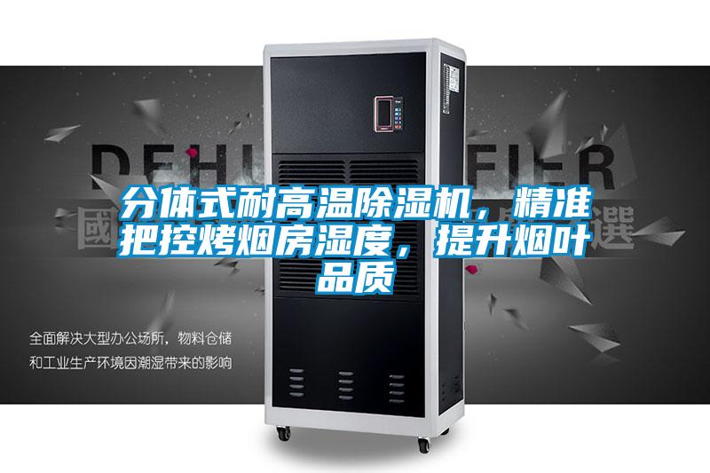 分體式耐高溫除濕機(jī)，精準(zhǔn)把控烤煙房濕度，提升煙葉品質(zhì)