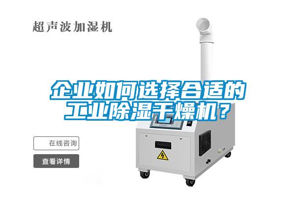 企業(yè)如何選擇合適的工業(yè)除濕干燥機(jī)？
