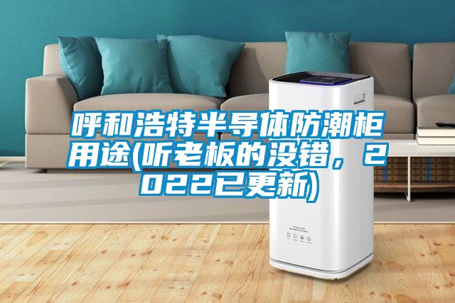 呼和浩特半導體防潮柜用途(聽老板的沒錯，2022已更新)