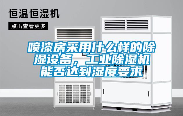 噴漆房采用什么樣的除濕設(shè)備，工業(yè)除濕機(jī)能否達(dá)到濕度要求