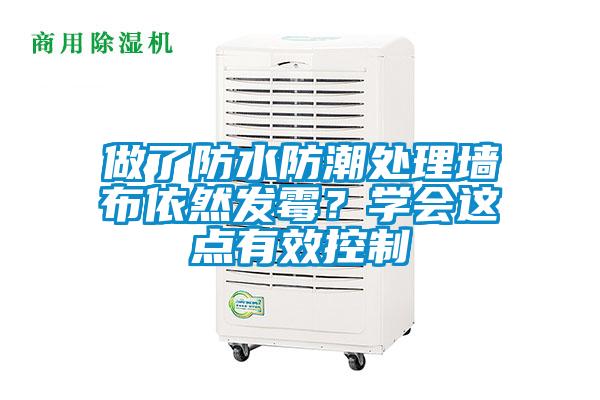 做了防水防潮處理墻布依然發(fā)霉？學(xué)會這點(diǎn)有效控制