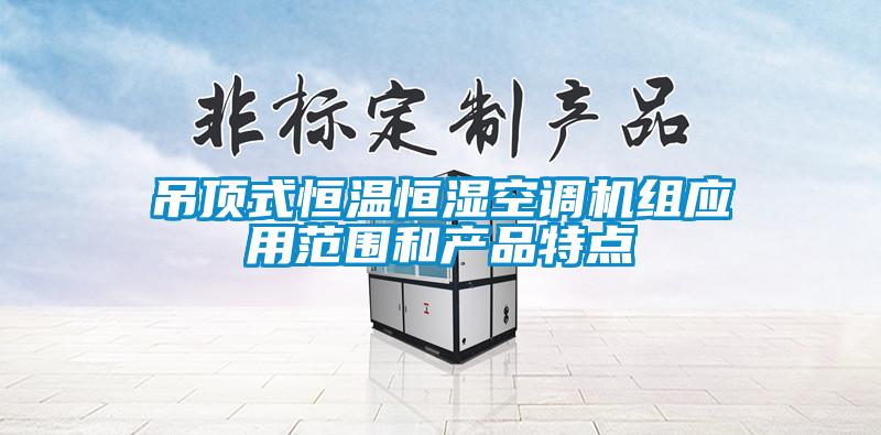 吊頂式恒溫恒濕空調機組應用范圍和產(chǎn)品特點