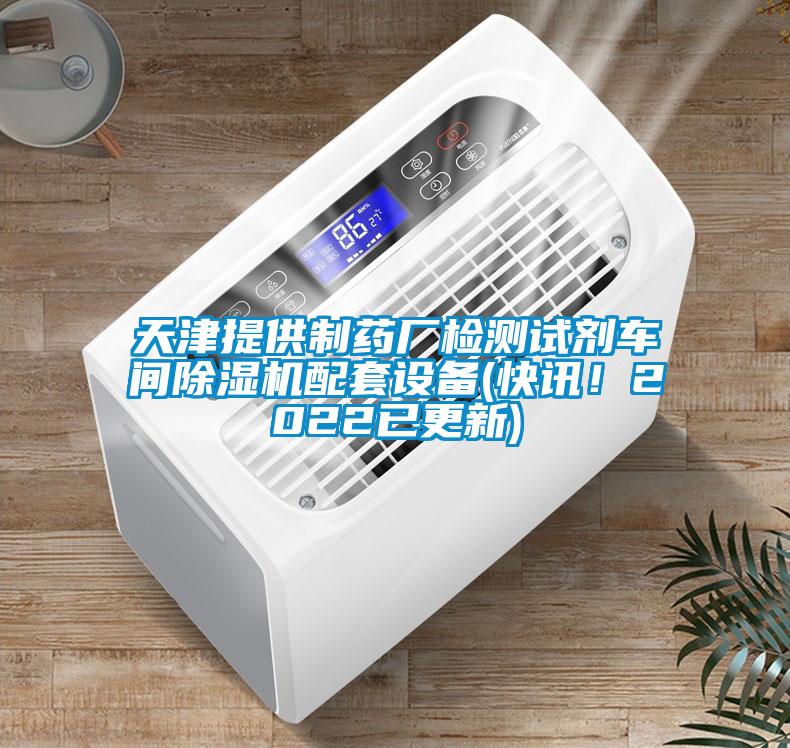 天津提供制藥廠檢測試劑車間除濕機(jī)配套設(shè)備(快訊！2022已更新)