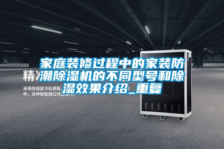家庭裝修過程中的家裝防潮除濕機(jī)的不同型號和除濕效果介紹_重復(fù)