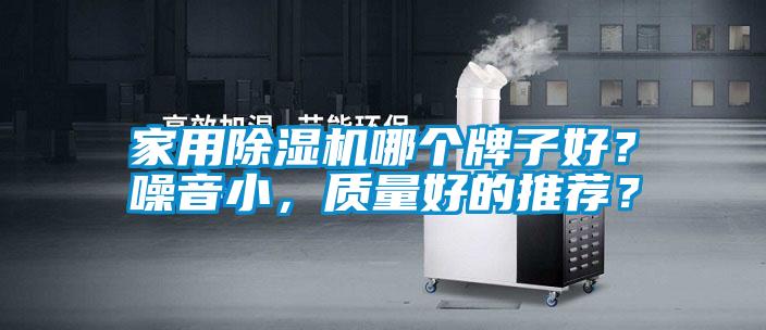 家用除濕機(jī)哪個(gè)牌子好？噪音小，質(zhì)量好的推薦？