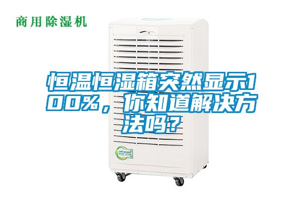恒溫恒濕箱突然顯示100%，你知道解決方法嗎？