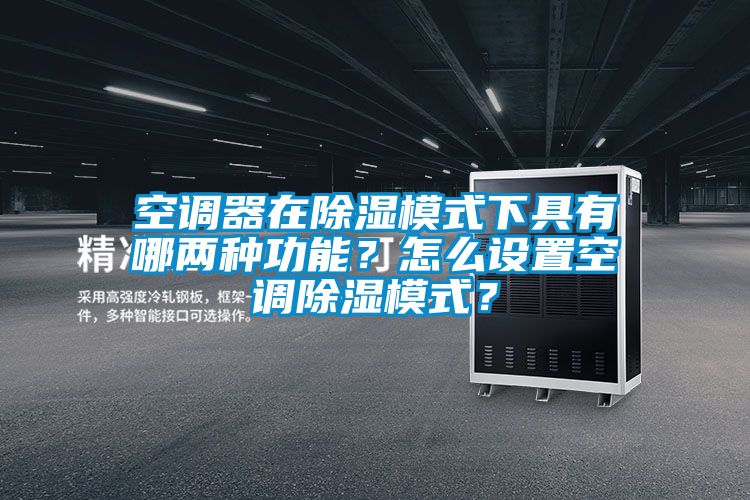 空調(diào)器在除濕模式下具有哪兩種功能？怎么設(shè)置空調(diào)除濕模式？