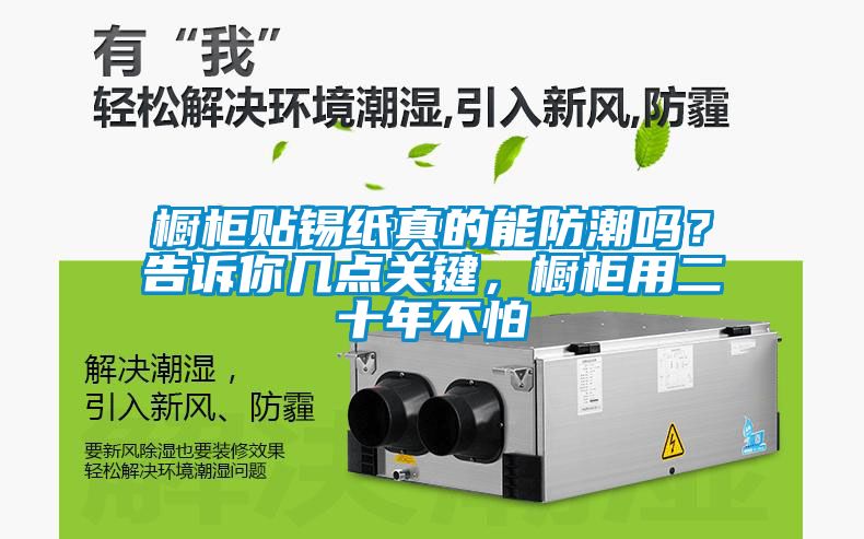 櫥柜貼錫紙真的能防潮嗎？告訴你幾點(diǎn)關(guān)鍵，櫥柜用二十年不怕