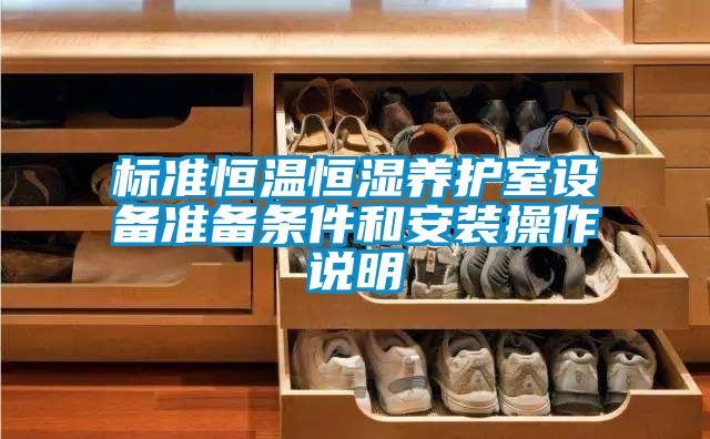 標準恒溫恒濕養(yǎng)護室設(shè)備準備條件和安裝操作說明