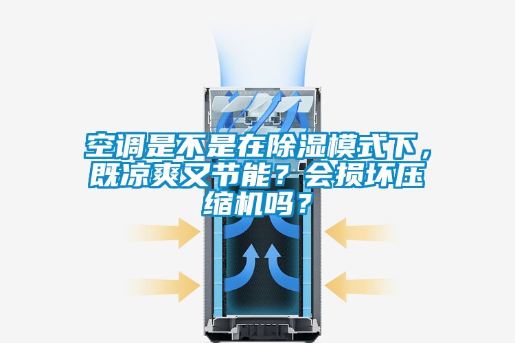 空調(diào)是不是在除濕模式下，既涼爽又節(jié)能？會(huì)損壞壓縮機(jī)嗎？