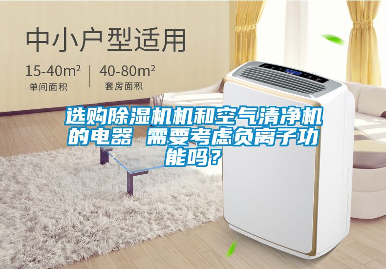 選購除濕機機和空氣清凈機的電器 需要考慮負離子功能嗎？