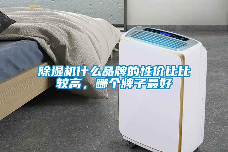 除濕機(jī)什么品牌的性價(jià)比比較高，哪個(gè)牌子最好
