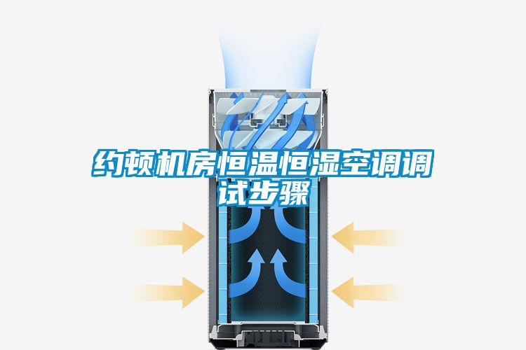 約頓機房恒溫恒濕空調(diào)調(diào)試步驟