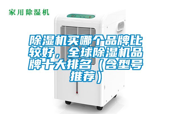除濕機(jī)買哪個(gè)品牌比較好，全球除濕機(jī)品牌十大排名（含型號(hào)推薦）