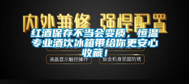 紅酒保存不當(dāng)會變質(zhì)，恒溫專業(yè)酒飲冰箱帶給你更安心收藏！