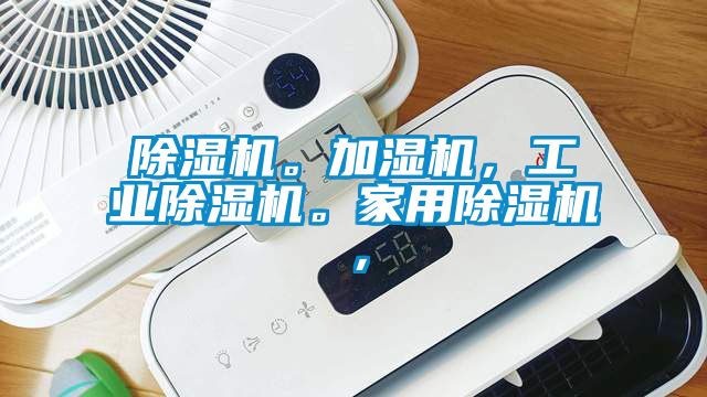 除濕機(jī)。加濕機(jī)，工業(yè)除濕機(jī)。家用除濕機(jī)，