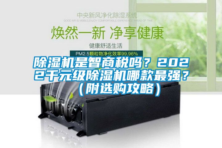 除濕機(jī)是智商稅嗎？2022千元級除濕機(jī)哪款最強(qiáng)？（附選購攻略）
