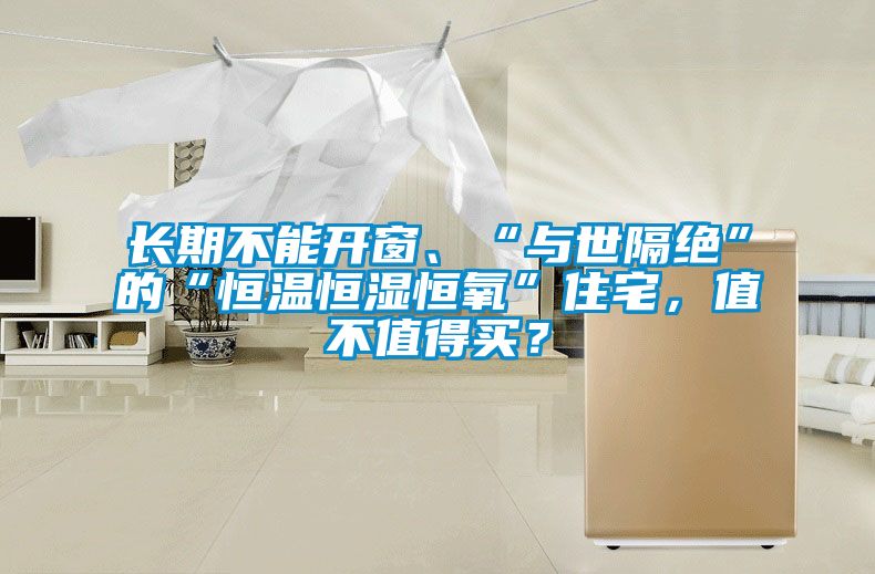長(zhǎng)期不能開窗、“與世隔絕”的“恒溫恒濕恒氧”住宅，值不值得買？
